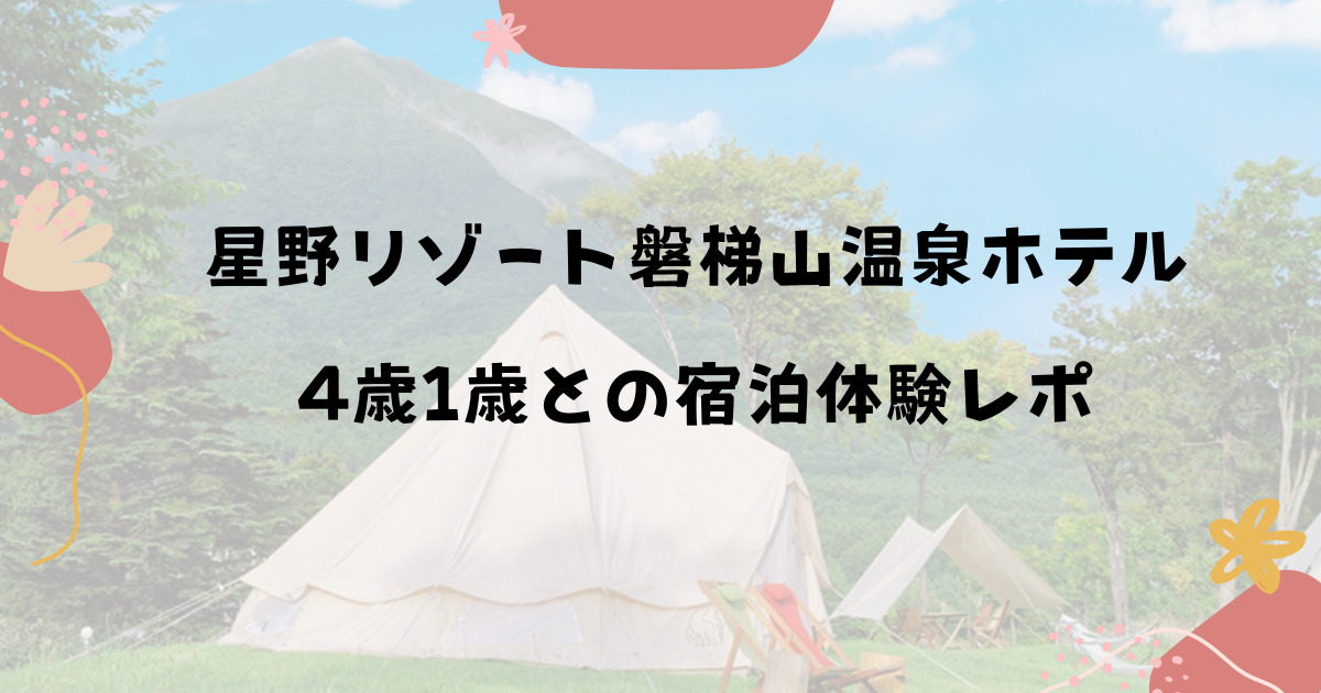 星野リゾート磐梯山温泉ホテルの宿泊体験談と口コミ！子連れ旅行におすすめです。